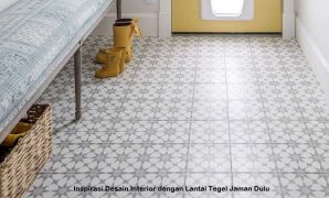 Inspirasi Desain Interior dengan Lantai Tegel Jaman Dulu